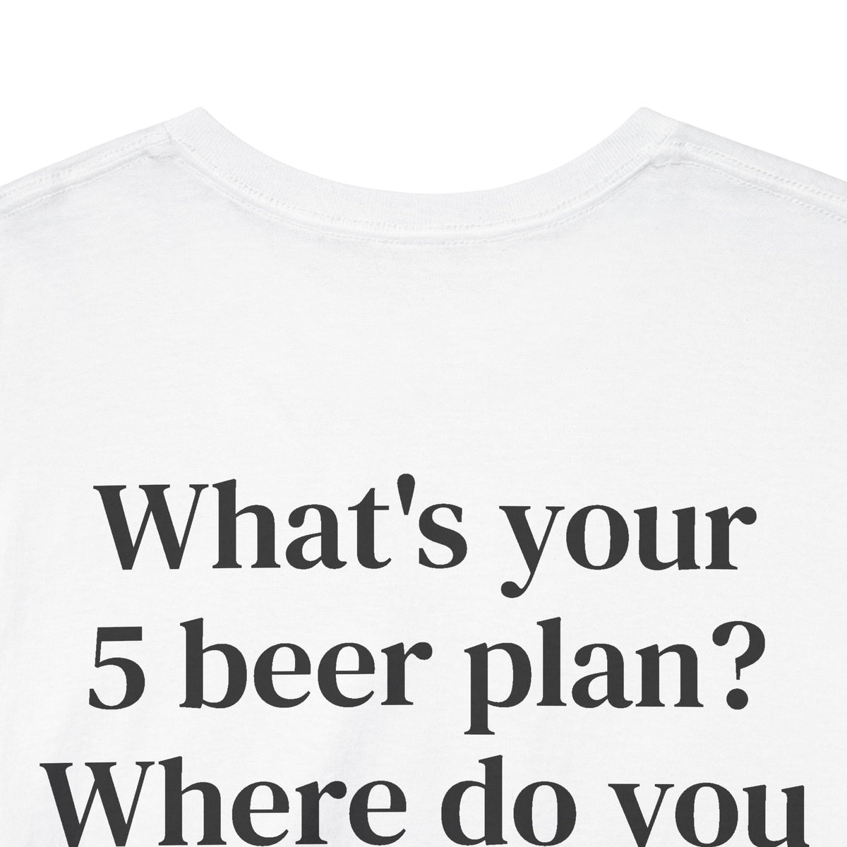 What's Your 5 Beer Plan Tee