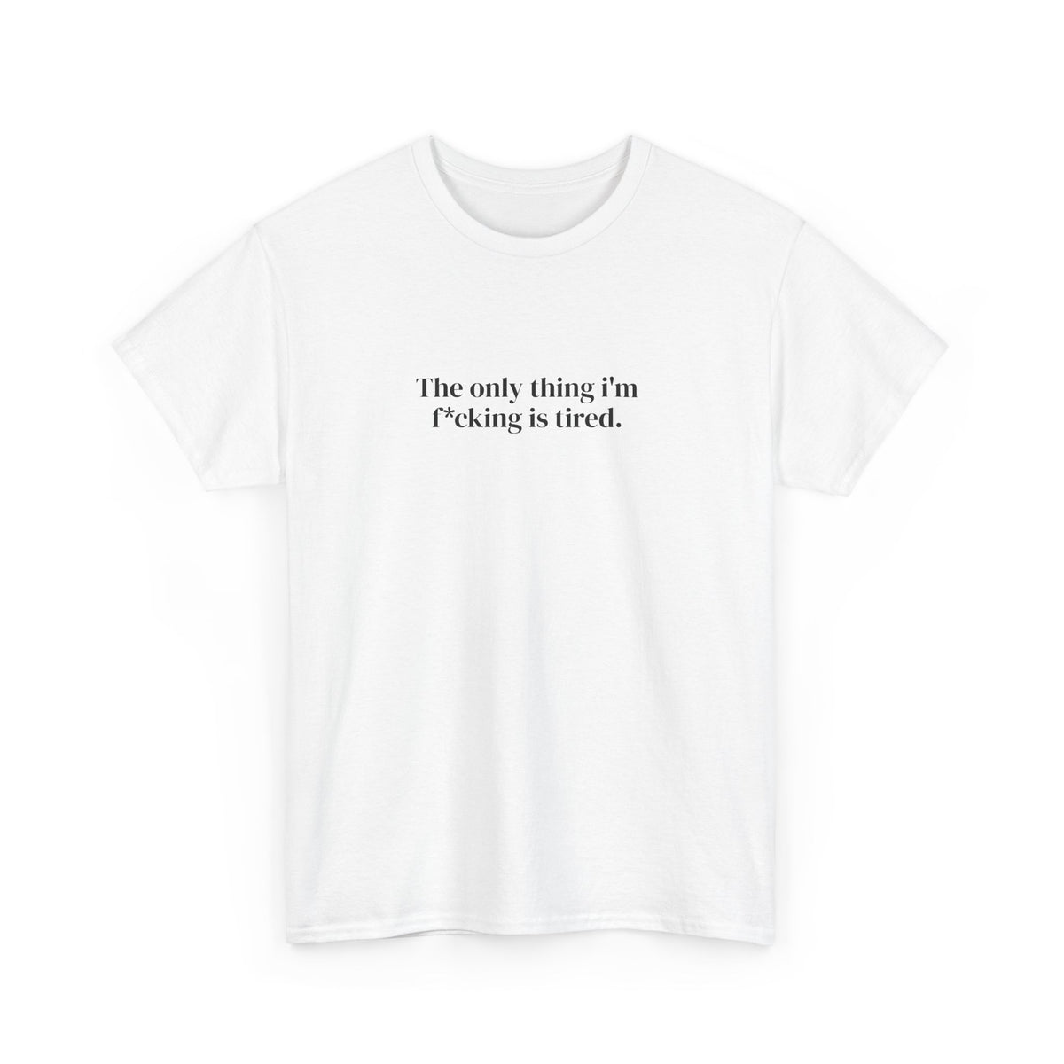 The Only Thing I’m f*cking Is Tired Tee