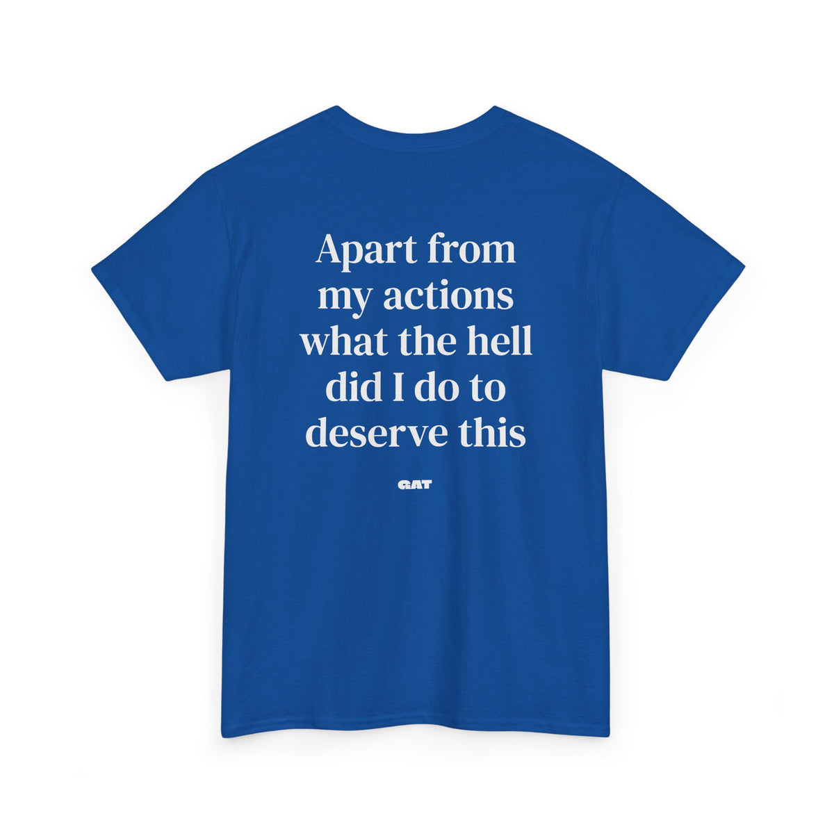 Apart From My Actions What the Hell Did I Do Deserve This Tee