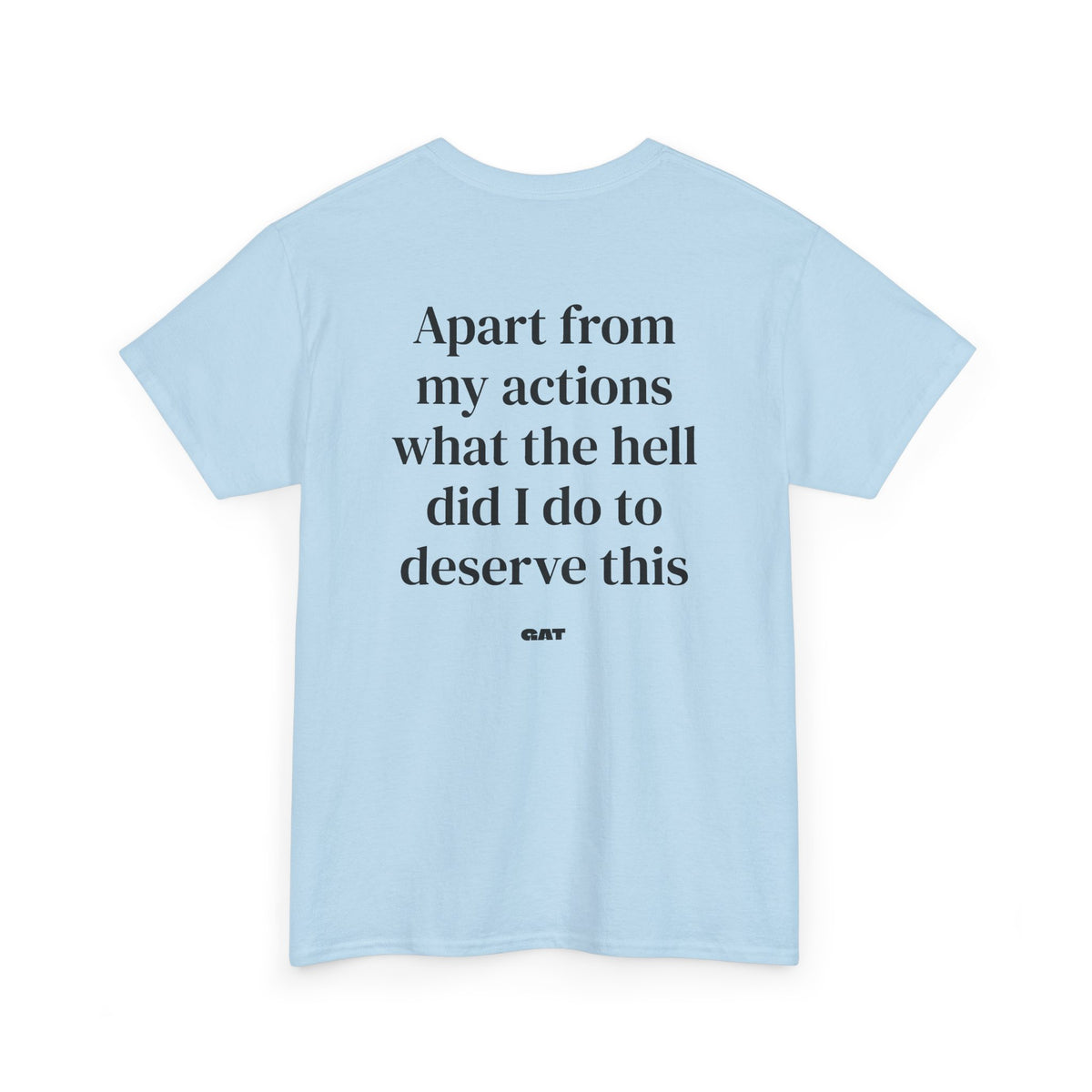 Apart From My Actions What the Hell Did I Do Deserve This Tee