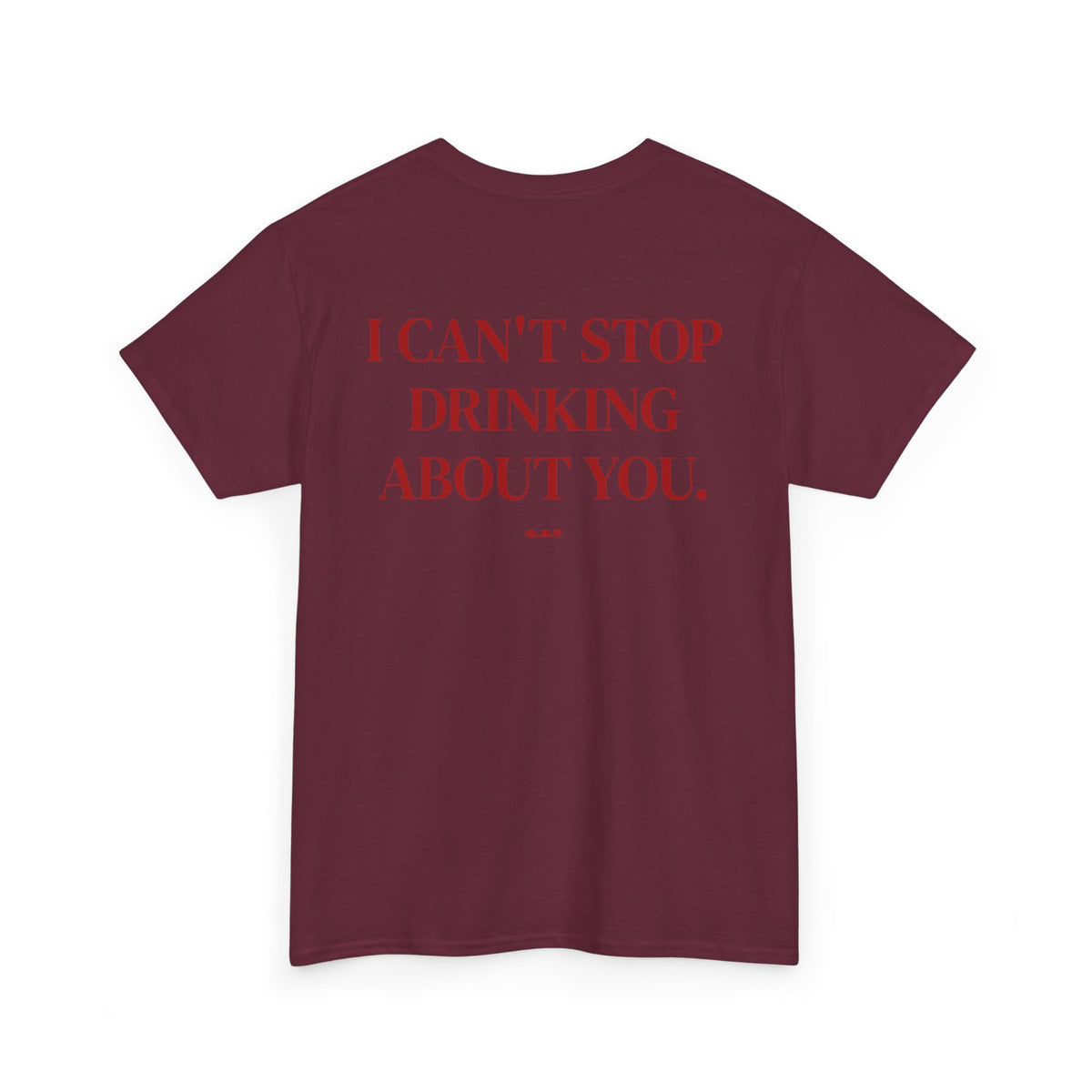 I Can’t Stop Drinking About You Tee