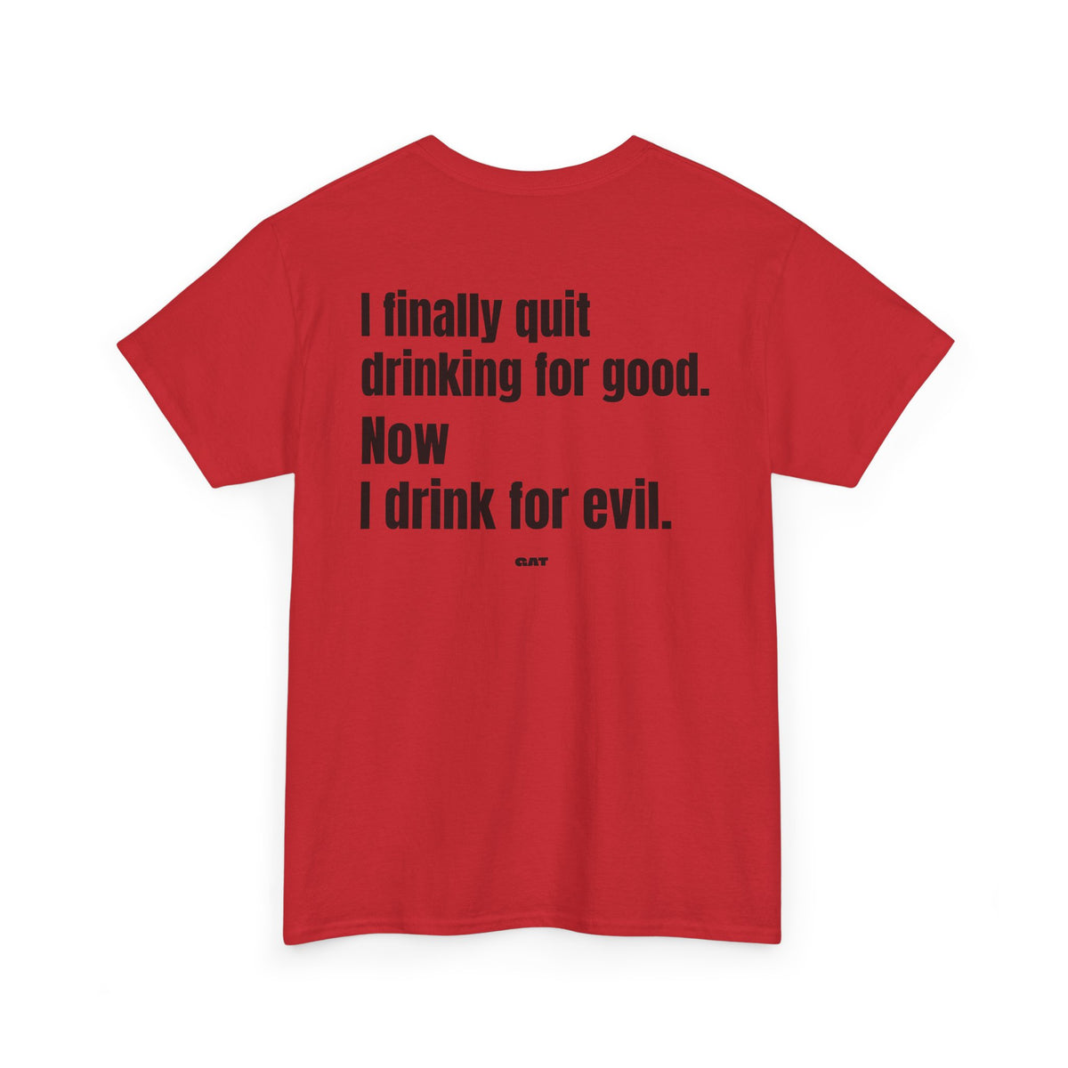 I Finally Quit Drinking for Good Now I Drink for Evil Tee