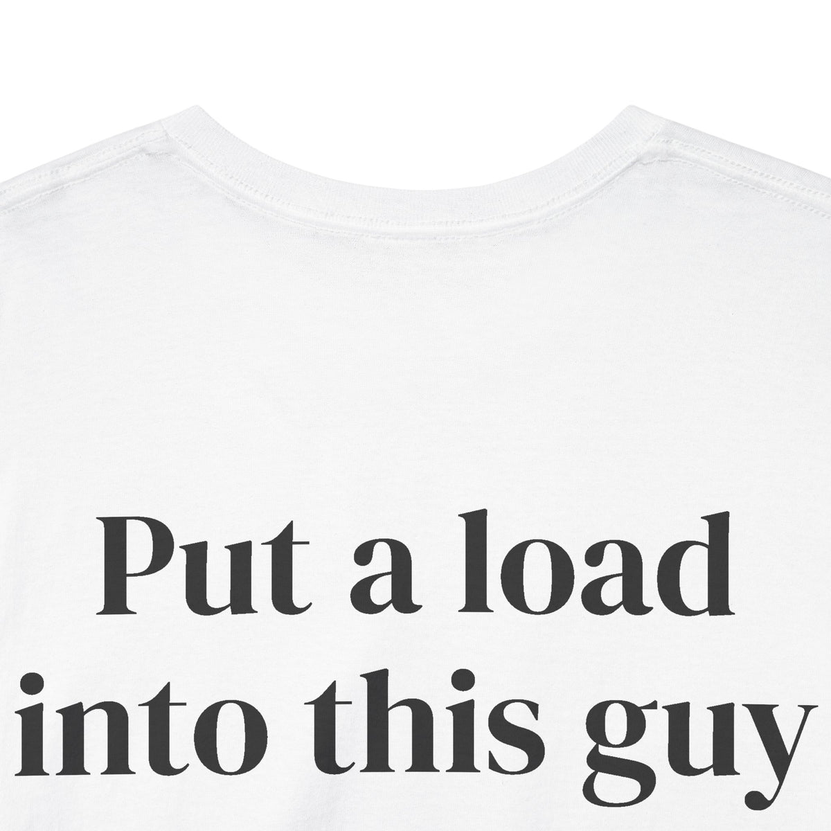 Put a Load Into This Guy Tee BACK PRINT