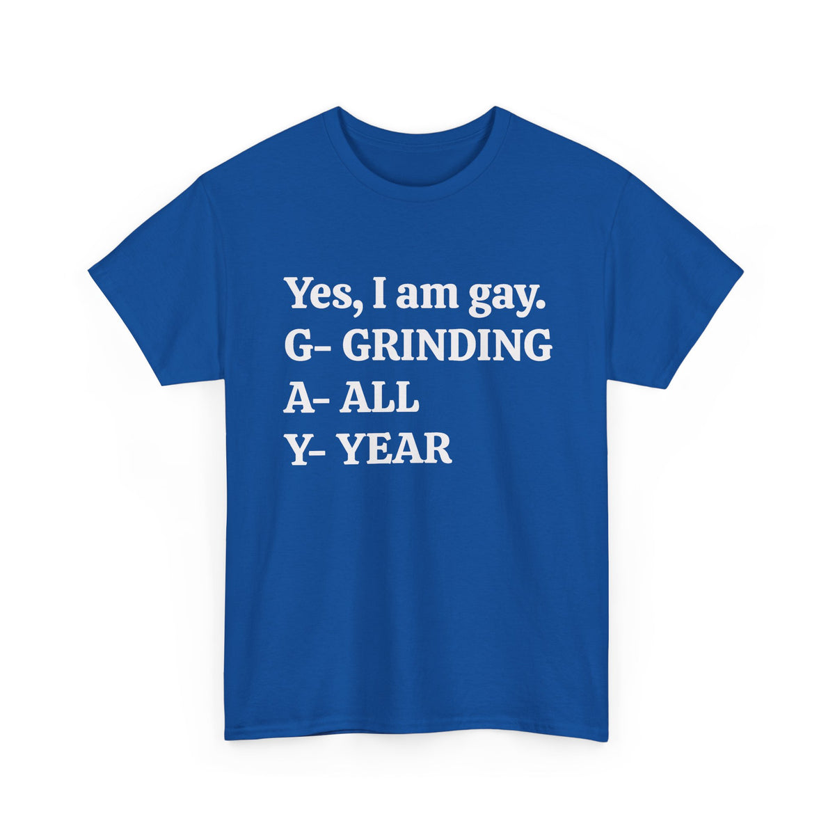 Yes, I Am Gay (Grinding All Year) Tee