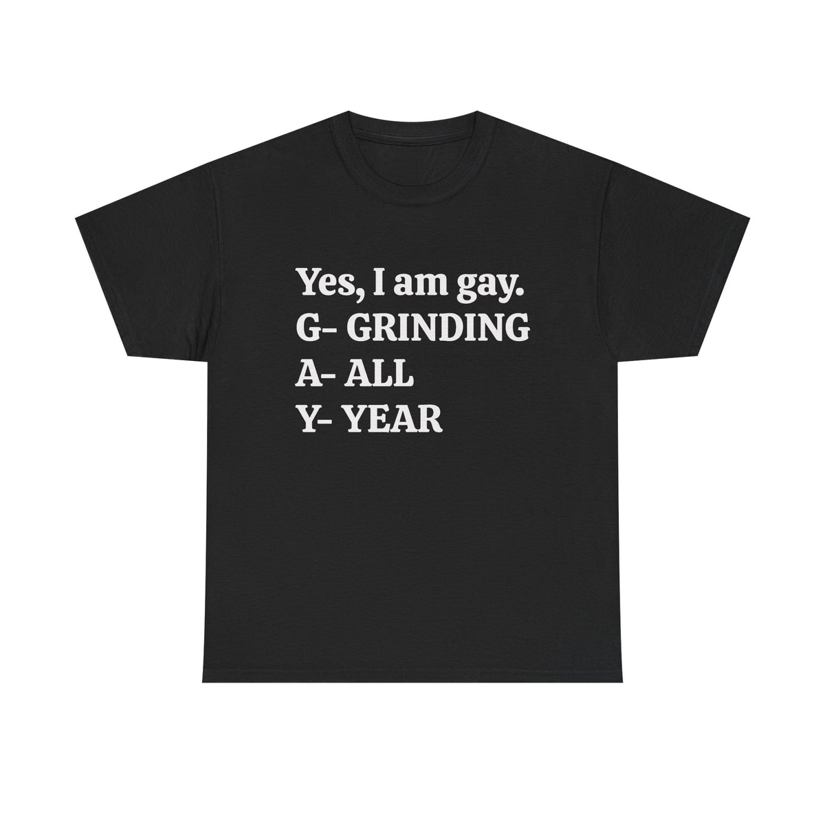 Yes, I Am Gay (Grinding All Year) Tee