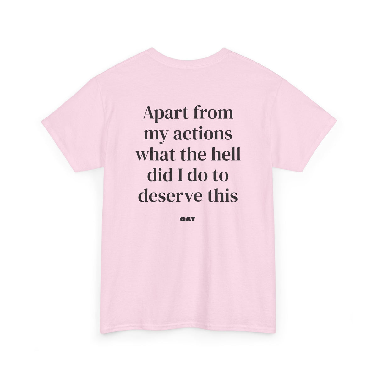 Apart From My Actions What the Hell Did I Do Deserve This Tee