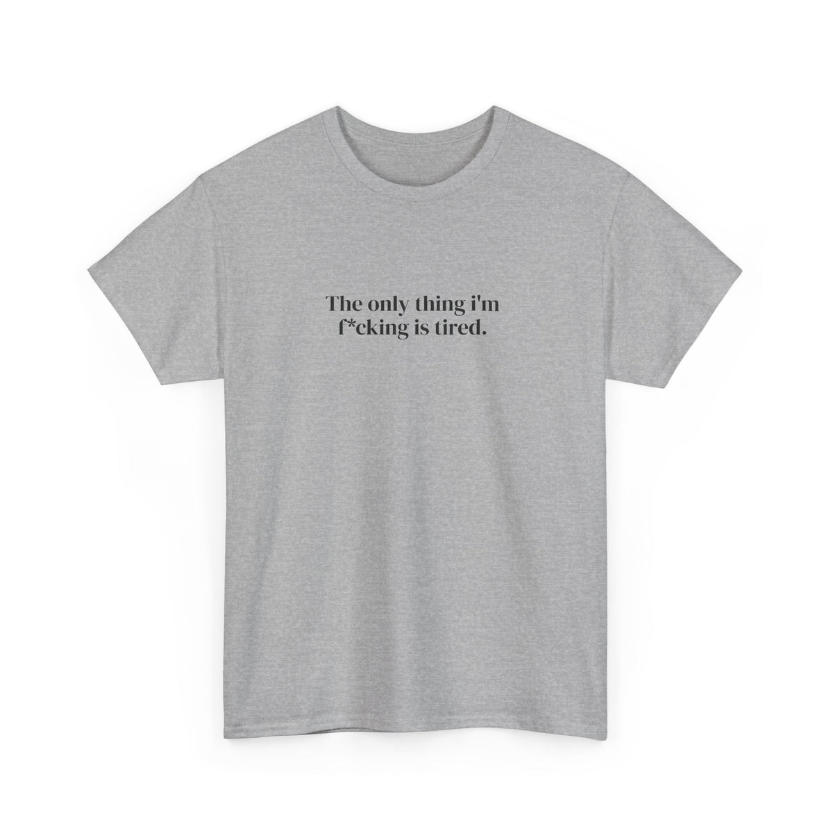 The Only Thing I’m f*cking Is Tired Tee