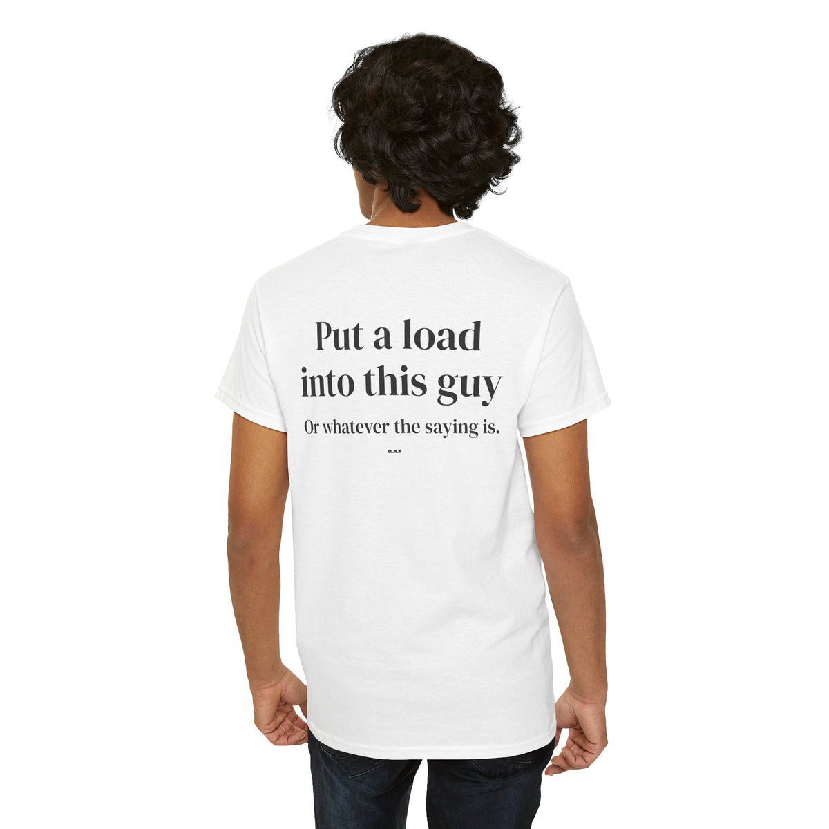 Put a Load Into This Guy Tee BACK PRINT